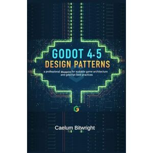 Bitwright, Caelum Godot 4.5 Design Patterns: A Professional Blueprint for Scalable Game Architecture and GDScript Best Practices (The Caelum Protocol) Bitwright, Caelum Godot 4.5 Design Patterns: A Professional Blueprint for Scalable Game Architecture and GDScript Best Practices (The Caelum Protocol)