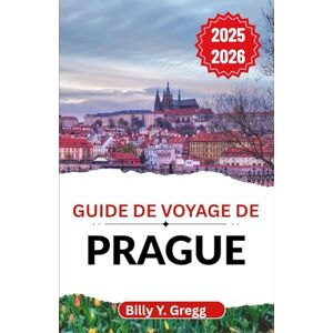 Y. Gregg, Billy Guide de voyage de Prague 2025–2026: Démêler des siècles de rois, d'artistes et de révolutionnaires dans une ville qui ne cesse jamais de rêver Y. Gregg, Billy Guide de voyage de Prague 2025–2026: Démêler des siècles de rois, d'artistes et de révolutionnaires dans une ville qui ne cesse jamais de rêver