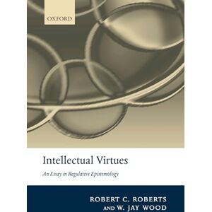 Roberts Intellectual Virtues: An Essay in Regulative Epistemology (Advances in Cognitive Models & Arch) Roberts Intellectual Virtues: An Essay in Regulative Epistemology (Advances in Cognitive Models & Arch)