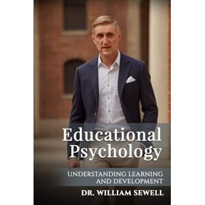 Sewell, Dr. William Educational Psychology: Understanding Learning and Development Sewell, Dr. William Educational Psychology: Understanding Learning and Development