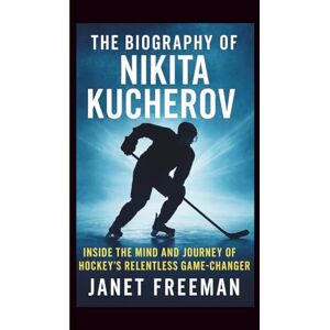 Freeman, Janet The Biography of Nikita Kucherov: Inside the Mind and Journey of Hockey’s Relentless Game-Changer Freeman, Janet The Biography of Nikita Kucherov: Inside the Mind and Journey of Hockey’s Relentless Game-Changer