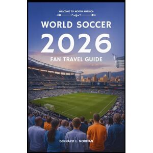 Norman World Soccer 2026 Fan Travel Guide: Your Complete Trip Planner for the Tournament Across the USA, Canada, and Mexico Norman World Soccer 2026 Fan Travel Guide: Your Complete Trip Planner for the Tournament Across the USA, Canada, and Mexico