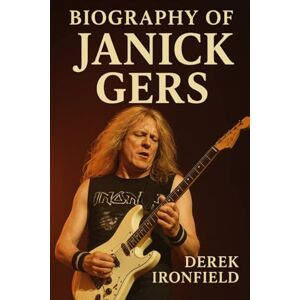 IRONFIELD, DEREK BIOGRAPHY OF JANICK GERS: THE PASSIONATE FLAME OF IRON MAIDEN IRONFIELD, DEREK BIOGRAPHY OF JANICK GERS: THE PASSIONATE FLAME OF IRON MAIDEN