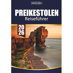 Adele, Sophia PREIKESTOLEN REISEFÜHRER 2026: Ihr unverzichtbarer Begleiter zu malerischen Fjorden, epischen Wanderungen, versteckten Pfaden und atemberaubenden nordischen Landschaften Adele, Sophia PREIKESTOLEN REISEFÜHRER 2026: Ihr unverzichtbarer Begleiter zu malerischen Fjorden, epischen Wanderungen, versteckten Pfaden und atemberaubenden nordischen Landschaften