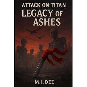 Dee, M.J. ATTACK ON TITAN: LEGACY OF ASHES: The world was saved, but the war is just beginning Dee, M.J. ATTACK ON TITAN: LEGACY OF ASHES: The world was saved, but the war is just beginning