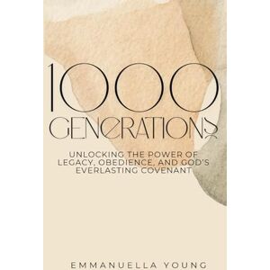 Young, Emmanuella 1000 Generations: Unlocking the Power of Legacy, Obedience, and God's Everlasting Covernant Young, Emmanuella 1000 Generations: Unlocking the Power of Legacy, Obedience, and God's Everlasting Covernant