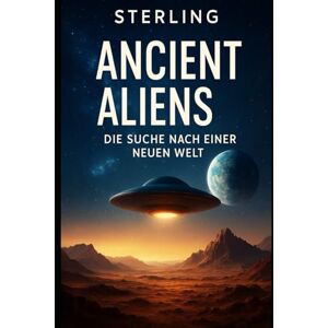 Sterling Ancient Aliens I Die Suche nach einer neuen Welt: Ein Schritt über den Rand des Unbekannten Sterling Ancient Aliens I Die Suche nach einer neuen Welt: Ein Schritt über den Rand des Unbekannten