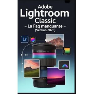 Robson, Loretta Adobe Lightroom Classic La FAQ manquante (Version 2025).: Guide complet des flux de travail, des outils d'IA et du dépannage dans la version 15.0 Robson, Loretta Adobe Lightroom Classic La FAQ manquante (Version 2025).: Guide complet des flux de travail, des outils d'IA et du dépannage dans la version 15.0