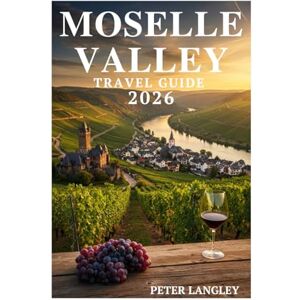 Langley, Peter The Moselle Valley Travel Guide: A Pictured Journey Through Germany's Vineyards, Castles, and Timeless Beauty (TOURISTS' LOCATIONS IN GERMANY) Langley, Peter The Moselle Valley Travel Guide: A Pictured Journey Through Germany's Vineyards, Castles, and Timeless Beauty (TOURISTS' LOCATIONS IN GERMANY)