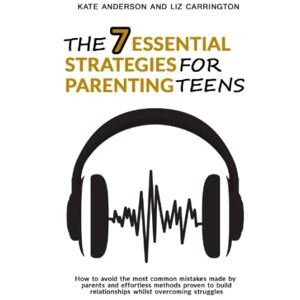 Anderson, Kate The 7 Essential Strategies For Parenting Teens: How to avoid the most common mistakes made by parents and effortless methods proven to build relationships whilst overcoming struggles Anderson, Kate The 7 Essential Strategies For Parenting Teens: How to avoid the most common mistakes made by parents and effortless methods proven to build relationships whilst overcoming struggles
