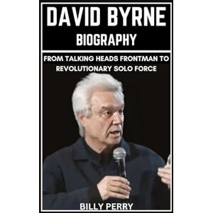 Perry, Billy David Byrne Biography: From Talking Heads Frontman to Revolutionary Solo Force Perry, Billy David Byrne Biography: From Talking Heads Frontman to Revolutionary Solo Force
