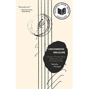 Hodges, Natalie Uncommon Measure: A Journey Through Music, Performance, and the Science of Time Hodges, Natalie Uncommon Measure: A Journey Through Music, Performance, and the Science of Time