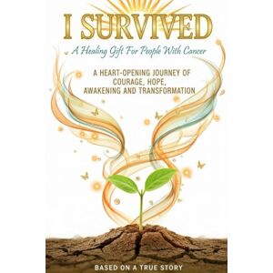Paw, Gregory I SURVIVED A Healing Gift For People With Cancer: A Heart-Opening Journey Of Courage, Hope, Awakening And Transformation Paw, Gregory I SURVIVED A Healing Gift For People With Cancer: A Heart-Opening Journey Of Courage, Hope, Awakening And Transformation