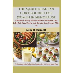 R. Bennett, Anne The Mediterranean Cortisol Diet for Women in Menopause: A Natural 30-Day Plan to Balance Hormones, Lose Belly Fat, Sleep Deeply, and Reclaim Your Energy After 40 R. Bennett, Anne The Mediterranean Cortisol Diet for Women in Menopause: A Natural 30-Day Plan to Balance Hormones, Lose Belly Fat, Sleep Deeply, and Reclaim Your Energy After 40