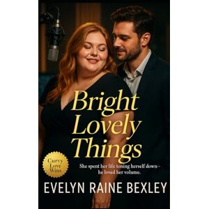 Bexley, Evelyn Raine Bright Lovely Things: A BBW contemporary love story about finding your frequency, healing through honesty, and turning the volume up on joy (Curves & Courage Series Subtitle: A BBW Romance Collection) Bexley, Evelyn Raine Bright Lovely Things: A BBW contemporary love story about finding your frequency, healing through honesty, and turning the volume up on joy (Curves & Courage Series Subtitle: A BBW Romance Collection)
