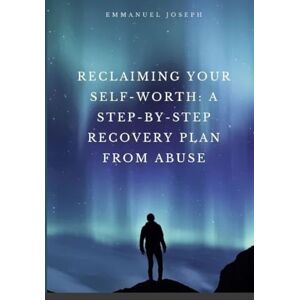 Joseph, Emmanuel E Reclaiming Your Self-Worth: A Step-by-Step Recovery Plan from Abuse Joseph, Emmanuel E Reclaiming Your Self-Worth: A Step-by-Step Recovery Plan from Abuse