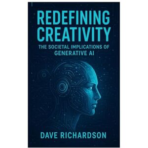 Richardson, Dave Redefining Creativity: The Societal Implications of Generative AI Richardson, Dave Redefining Creativity: The Societal Implications of Generative AI
