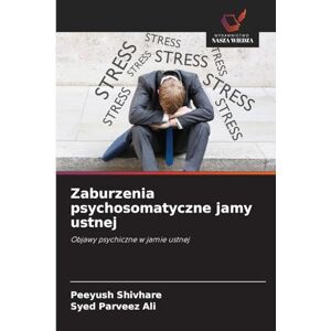 Shivhare, Peeyush Zaburzenia psychosomatyczne jamy ustnej: Objawy psychiczne w jamie ustnej Shivhare, Peeyush Zaburzenia psychosomatyczne jamy ustnej: Objawy psychiczne w jamie ustnej
