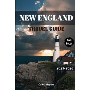 Meyers, Caleb New England Travel Guide 2025-2026: Exploring the Charm of the Northeast Meyers, Caleb New England Travel Guide 2025-2026: Exploring the Charm of the Northeast