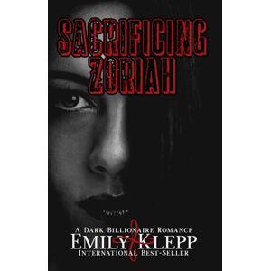 Klepp, Emily Sacrificing Zoriah: A Dark Billionaire Romance Klepp, Emily Sacrificing Zoriah: A Dark Billionaire Romance