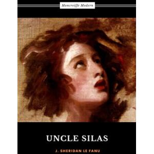 Le Fanu, J. Sheridan Uncle Silas: The 1864 Gothic Mystery Classic (Annotated) Le Fanu, J. Sheridan Uncle Silas: The 1864 Gothic Mystery Classic (Annotated)