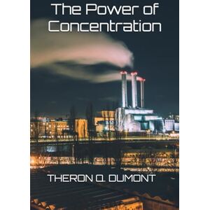THERON Q. DUMONT The Power of Concentration THERON Q. DUMONT The Power of Concentration