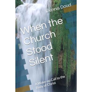 Doud, Mr Dennis Wade When the Church Stood Silent: A Wake-up Call to the Body of Christ Doud, Mr Dennis Wade When the Church Stood Silent: A Wake-up Call to the Body of Christ