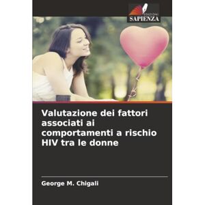 Chigali, George M. Valutazione dei fattori associati ai comportamenti a rischio HIV tra le donne Chigali, George M. Valutazione dei fattori associati ai comportamenti a rischio HIV tra le donne