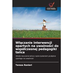 Ranieri, Teresa Wlączanie interwencji opartych na uważności do wspólczesnej pedagogiki tańca: Sztuka nauczania ta¿ca z wykorzystaniem podej¿cia opartego na uwa¿no¿ci Ranieri, Teresa Wlączanie interwencji opartych na uważności do wspólczesnej pedagogiki tańca: Sztuka nauczania ta¿ca z wykorzystaniem podej¿cia opartego na uwa¿no¿ci