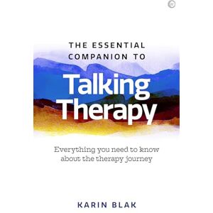 Karin Blak The Essential Companion to Talking Therapy: Everything you need to know about the therapy journey Karin Blak The Essential Companion to Talking Therapy: Everything you need to know about the therapy journey