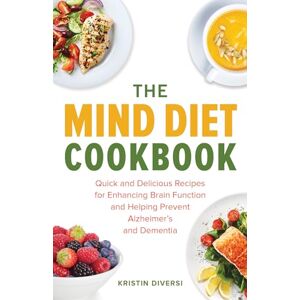 Diversi, Kristin The MIND Diet Cookbook: Quick and Delicious Recipes for Enhancing Brain Function and Helping Prevent Alzheimer's and Dementia (MIND Diet Books) Diversi, Kristin The MIND Diet Cookbook: Quick and Delicious Recipes for Enhancing Brain Function and Helping Prevent Alzheimer's and Dementia (MIND Diet Books)