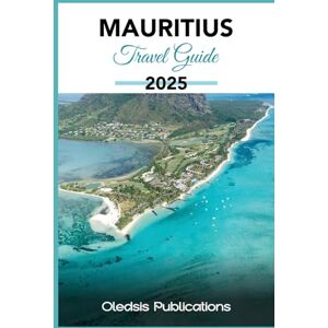 Publications, Oledsis MAURITIUS TRAVEL GUIDE 2025: Plan Less, Enjoy More: The Only Guide You Need to Travel Smart, Stay Safe, and Savor Every Moment in Mauritius Publications, Oledsis MAURITIUS TRAVEL GUIDE 2025: Plan Less, Enjoy More: The Only Guide You Need to Travel Smart, Stay Safe, and Savor Every Moment in Mauritius