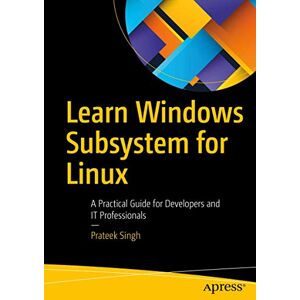 Singh, Prateek Learn Windows Subsystem for Linux: A Practical Guide for Developers and IT Professionals Singh, Prateek Learn Windows Subsystem for Linux: A Practical Guide for Developers and IT Professionals