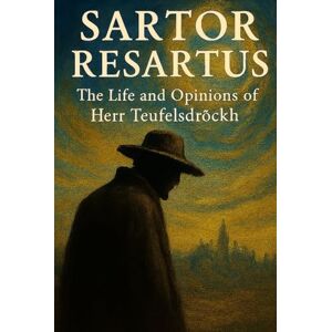 Carlyle, Thomas Sartor Resartus: The Life and Opinions of Herr Teufelsdröckh Carlyle, Thomas Sartor Resartus: The Life and Opinions of Herr Teufelsdröckh