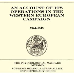 The Psychological Warfare Division An Account of Its Operations in the Western European Campaign: 1944–1945 The Psychological Warfare Division An Account of Its Operations in the Western European Campaign: 1944–1945