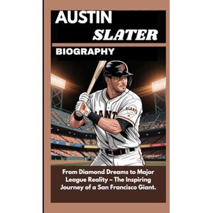 Ragnah, Mike AUSTIN SLATER BIOGRAPHY: From Diamond Dreams to Major League Reality – The Inspiring Journey of a San Francisco Giant Ragnah, Mike AUSTIN SLATER BIOGRAPHY: From Diamond Dreams to Major League Reality – The Inspiring Journey of a San Francisco Giant