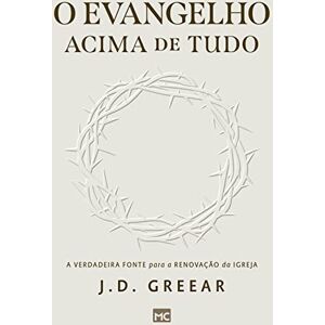 Greear, J D O evangelho acima de tudo: A verdadeira fonte para a renovação da igreja Greear, J D O evangelho acima de tudo: A verdadeira fonte para a renovação da igreja