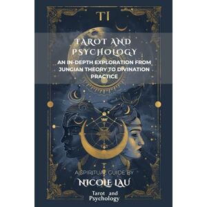Lau, Nicole Tarot and Psychology: An In-depth Exploration from Jungian Theory to Divination Practice Lau, Nicole Tarot and Psychology: An In-depth Exploration from Jungian Theory to Divination Practice