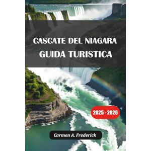 Frederick, Carmen A. CASCATE DEL NIAGARA GUIDA TURISTICA 2025-2026: Esplora attrazioni, tour, cibo e soggiorni su entrambi i lati delle Cascate del Niagara Frederick, Carmen A. CASCATE DEL NIAGARA GUIDA TURISTICA 2025-2026: Esplora attrazioni, tour, cibo e soggiorni su entrambi i lati delle Cascate del Niagara