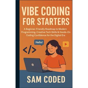 CODED, SAM Vibe Coding for Starters: A Beginner-Friendly Roadmap to Modern Programming, Creative Tech Skills & Hands-On Coding Confidence for the Digital Era CODED, SAM Vibe Coding for Starters: A Beginner-Friendly Roadmap to Modern Programming, Creative Tech Skills & Hands-On Coding Confidence for the Digital Era