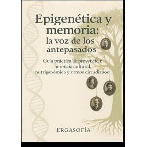 Marga Farró, Ergasofía Epigenética y memoria: la voz de los antepasados: Guía práctica de prevención: herencia cultural, nutrigenómica y ritmos circadianos Marga Farró, Ergasofía Epigenética y memoria: la voz de los antepasados: Guía práctica de prevención: herencia cultural, nutrigenómica y ritmos circadianos