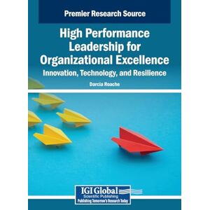 High Performance Leadership for Organizational Excellence: Innovation, Technology, and Resilience High Performance Leadership for Organizational Excellence: Innovation, Technology, and Resilience