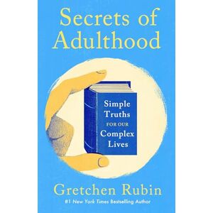 Rubin, Gretchen Secrets of Adulthood: Simple Truths for Our Complex Lives the inspiring new book from the multi-million copy bestselling Queen of Self-Help Rubin, Gretchen Secrets of Adulthood: Simple Truths for Our Complex Lives the inspiring new book from the multi-million copy bestselling Queen of Self-Help