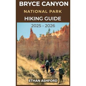 ASHFORD, ETHAN BRYCE CANYON NATIONAL PARK HIKING GUIDE 2025 – 2026: Your Complete Trail Companion to Bryce Canyon’s Iconic Landscapes, Campgrounds and Outdoor Adventures (The Explorer’s Footpath Series) ASHFORD, ETHAN BRYCE CANYON NATIONAL PARK HIKING GUIDE 2025 – 2026: Your Complete Trail Companion to Bryce Canyon’s Iconic Landscapes, Campgrounds and Outdoor Adventures (The Explorer’s Footpath Series)