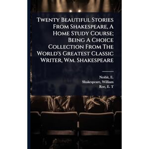 Shakespeare, William Twenty Beautiful Stories From Shakespeare, A Home Study Course; Being A Choice Collection From The World's Greatest Classic Writer, Wm. Shakespeare Shakespeare, William Twenty Beautiful Stories From Shakespeare, A Home Study Course; Being A Choice Collection From The World's Greatest Classic Writer, Wm. Shakespeare