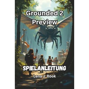 Rook, Lena J. GROUNDED 2 PREVIEW SPIELANLEITUNG: Meistere jeden Käfer, baue die perfekte Basis und erobere den Hinterhof in Obsidian's Bold Sequel Rook, Lena J. GROUNDED 2 PREVIEW SPIELANLEITUNG: Meistere jeden Käfer, baue die perfekte Basis und erobere den Hinterhof in Obsidian's Bold Sequel