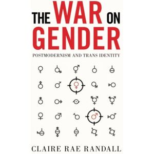 Randall, Claire Rae The War on Gender: Postmodernism and Trans Identity Randall, Claire Rae The War on Gender: Postmodernism and Trans Identity
