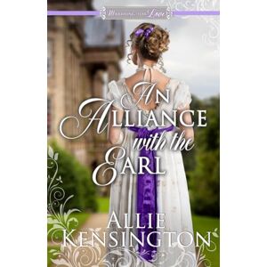 Kensington An Alliance with the Earl: A Regency Romance (Marrying for Love Romances) Kensington An Alliance with the Earl: A Regency Romance (Marrying for Love Romances)