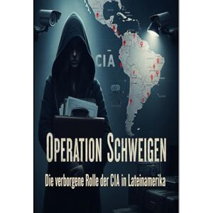Dona, Adriano Operation Schweigen: Die verborgene Rolle der CIA in Lateinamerika Dona, Adriano Operation Schweigen: Die verborgene Rolle der CIA in Lateinamerika