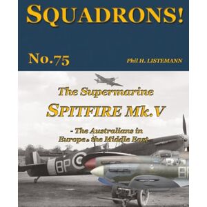 Listemann, Phil H. The Supermarine Spitfire Mk V: The Australians in Europe and the Middle East: 75 (SQUADRONS!) Listemann, Phil H. The Supermarine Spitfire Mk V: The Australians in Europe and the Middle East: 75 (SQUADRONS!)